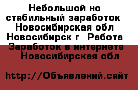 Небольшой но, стабильный заработок. - Новосибирская обл., Новосибирск г. Работа » Заработок в интернете   . Новосибирская обл.